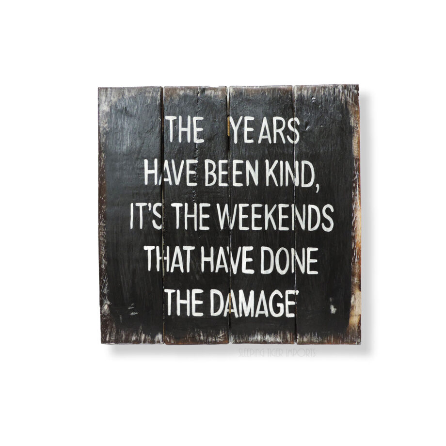 The years have been kind, it's the weekends that have done the damage painted wood painted plank sign - sleepingtigerimports.com