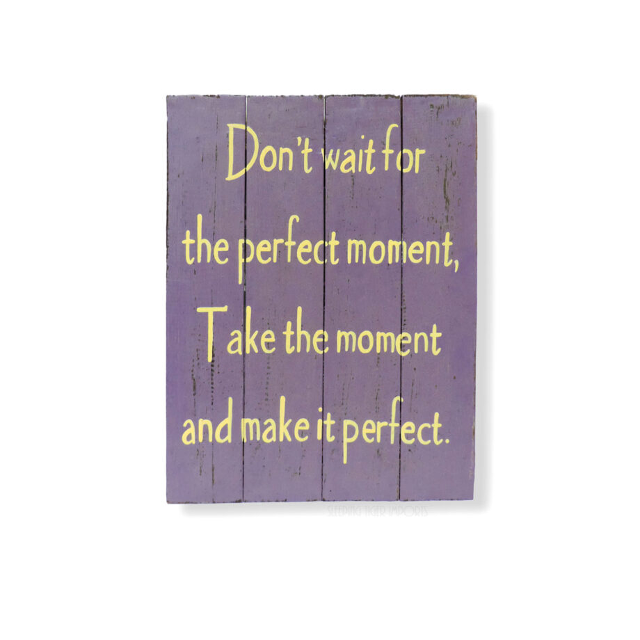 Dont wait for the perfect moment painted wood plank sign - sleepingtigerimports.com