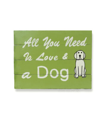 all you need is love and a dog painted wood plank sign - sleepingtigerimports.com