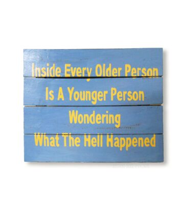 inside every old person is a young person wondering what the hell happened painted wood plank sign - sleepingtigerimports.com